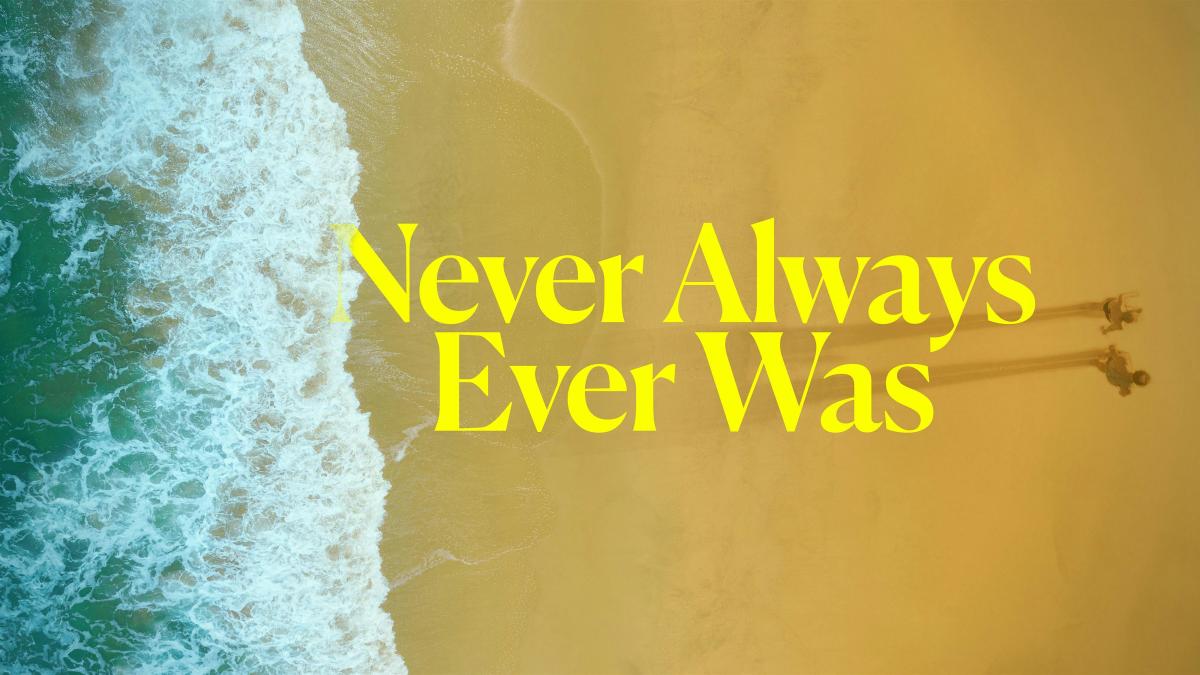 Never Always Ever Was